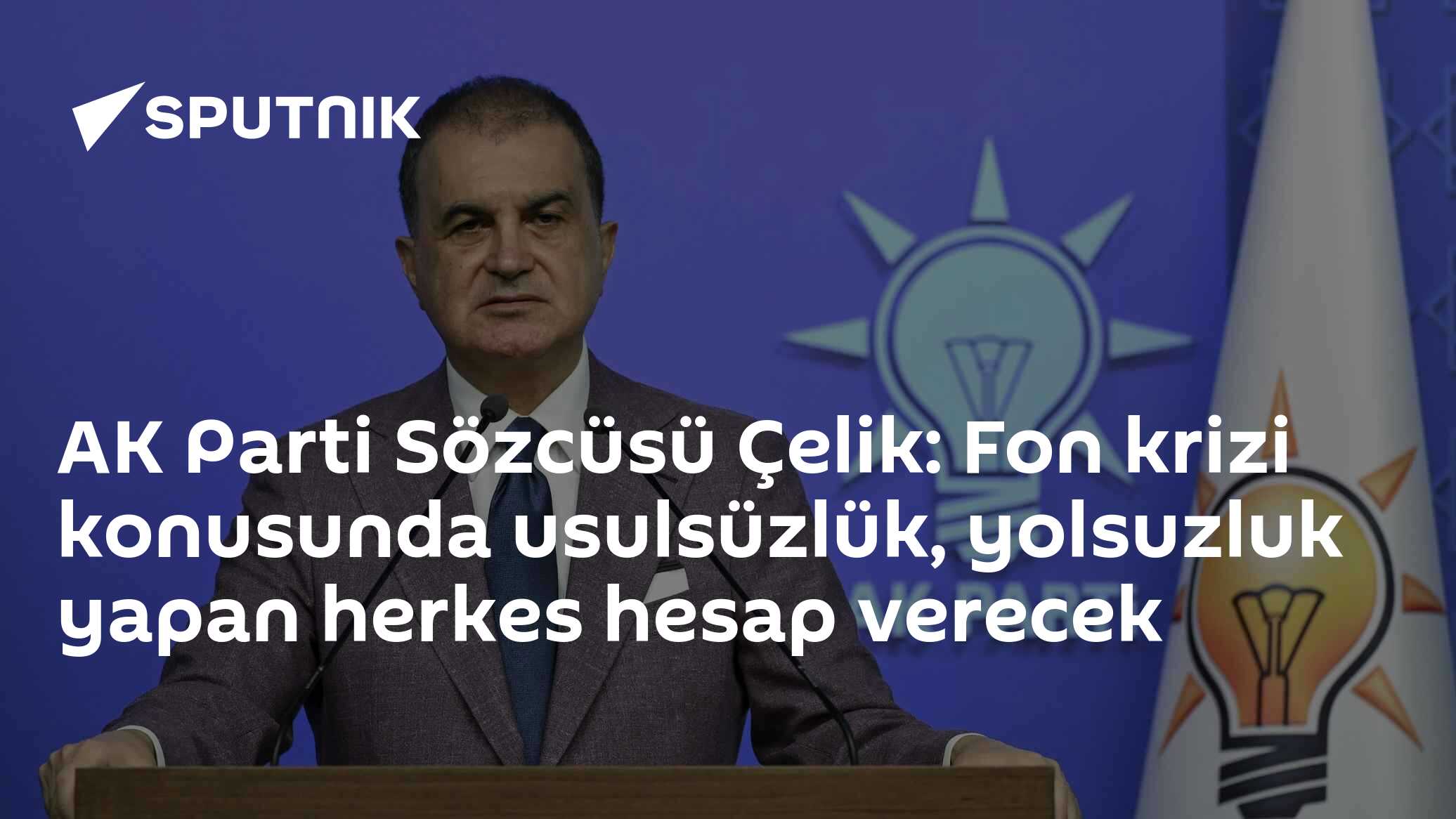 AK Parti Sözcüsü Çelik: Fon krizi soruşturmasında "kim olursa olsun" ilkesiyle hesap sorulacak