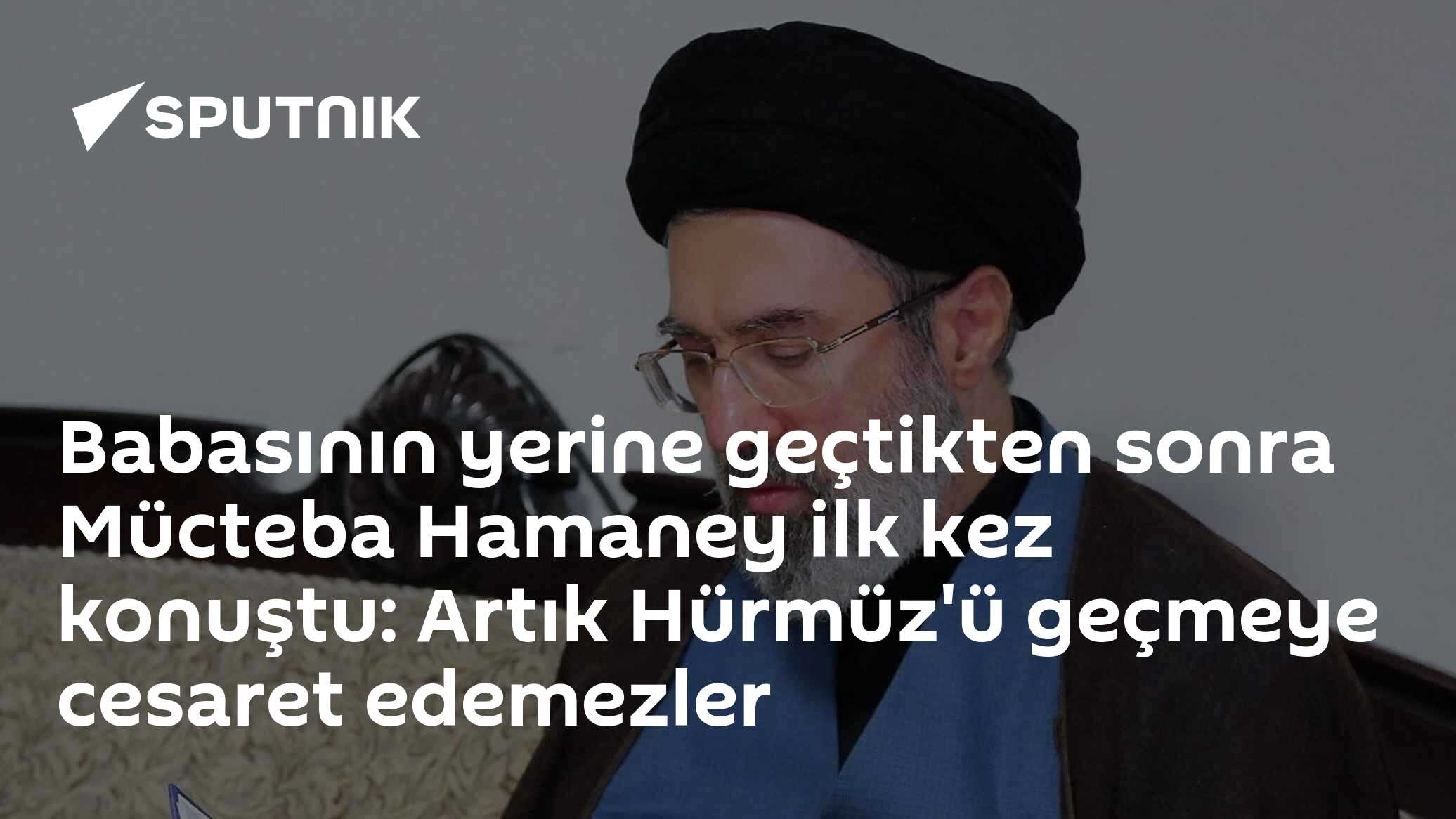 Babasının yerine geçtikten sonra Mücteba Hamaney ilk kez konuştu: Artık Hürmüz'ü geçmeye cesaret edemezler