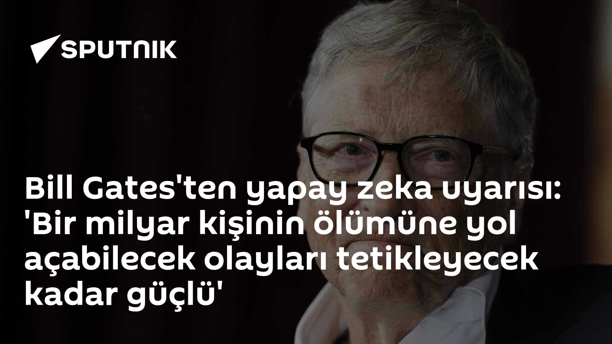 Bill Gates'ten yapay zeka uyarısı: 'Bir milyar kişinin ölümüne yol açabilecek olayları tetikleyecek kadar güçlü'