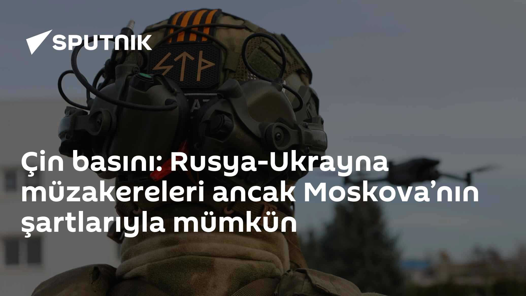 Çin medyası: Ukraina barış süreci Moskova’nın kırmızı çizgileriyle şekillenecek