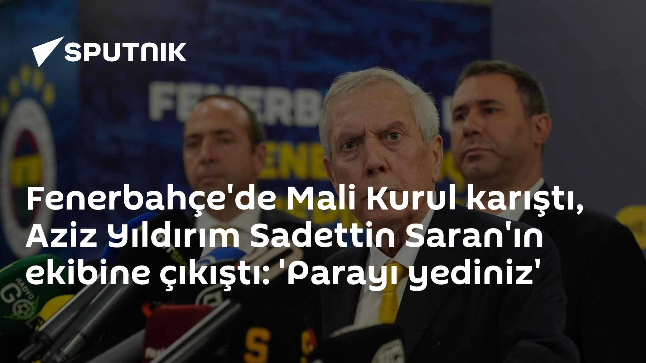 Fenerbahçe Mali Kurulunda gerilim zirvede: Aziz Yıldırım, Saran yönetimine "Parayı yediniz" diye konuştu