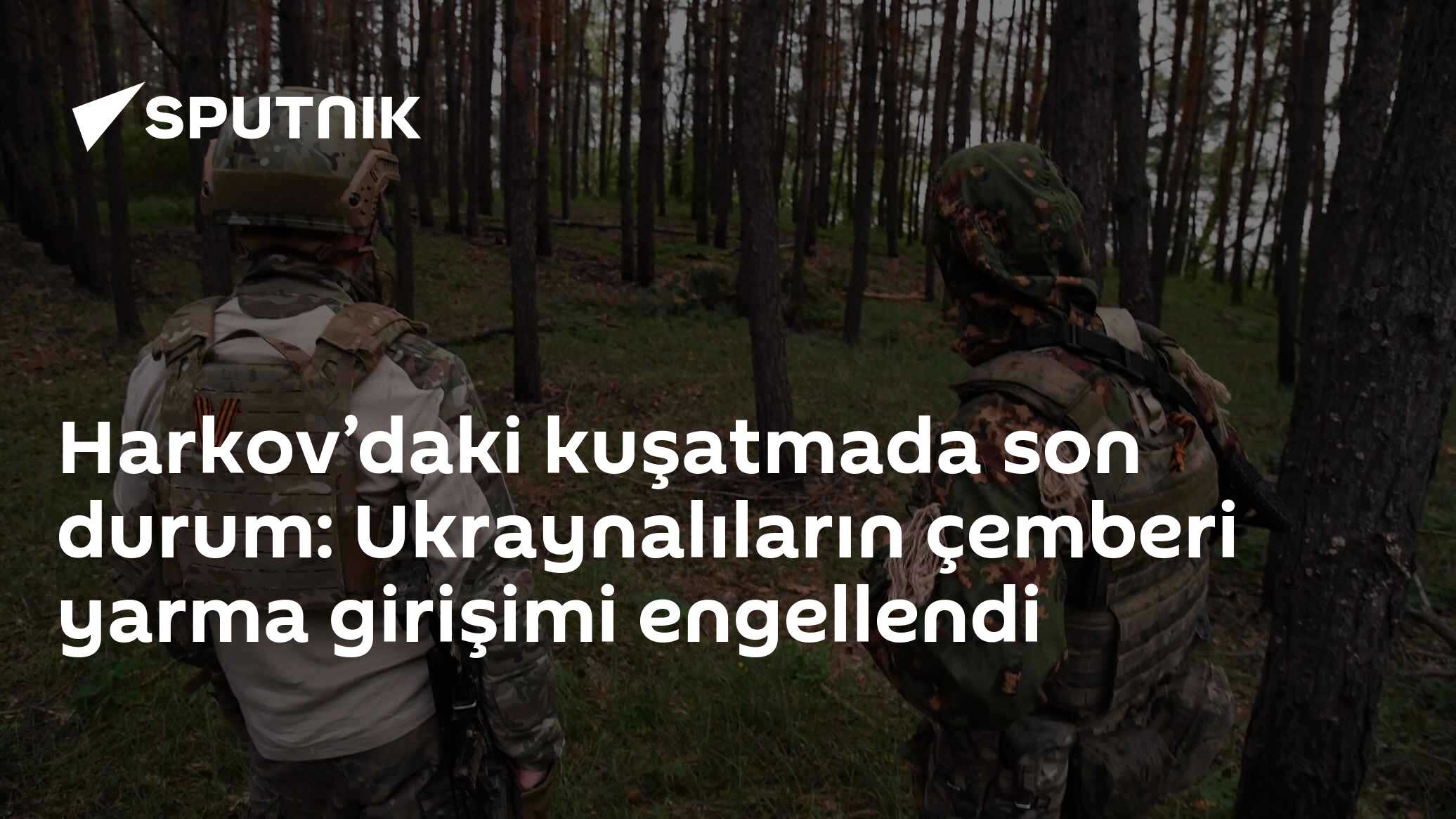 Harkov’da Nefedovka yakınlarında Ukrayna’nın çemberi yarma girişimi engellendi