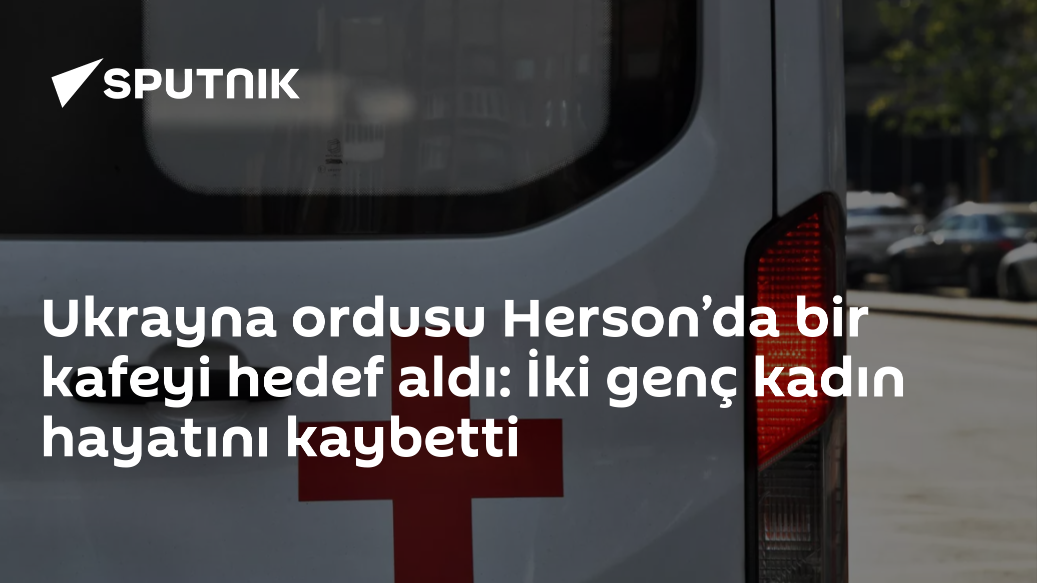 Herson’daki Askaniya-Nova’da kafe saldırısı: 2 genç kadın öldü, 2 yaralı
