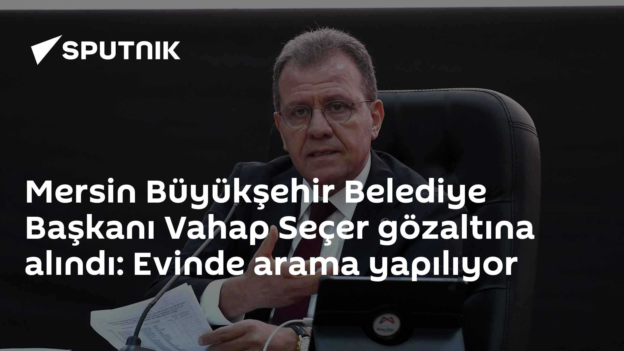 Mersin Büyükşehir Belediye Başkanı Vahap Seçer gözaltına alındı, evinde arama başlatıldı