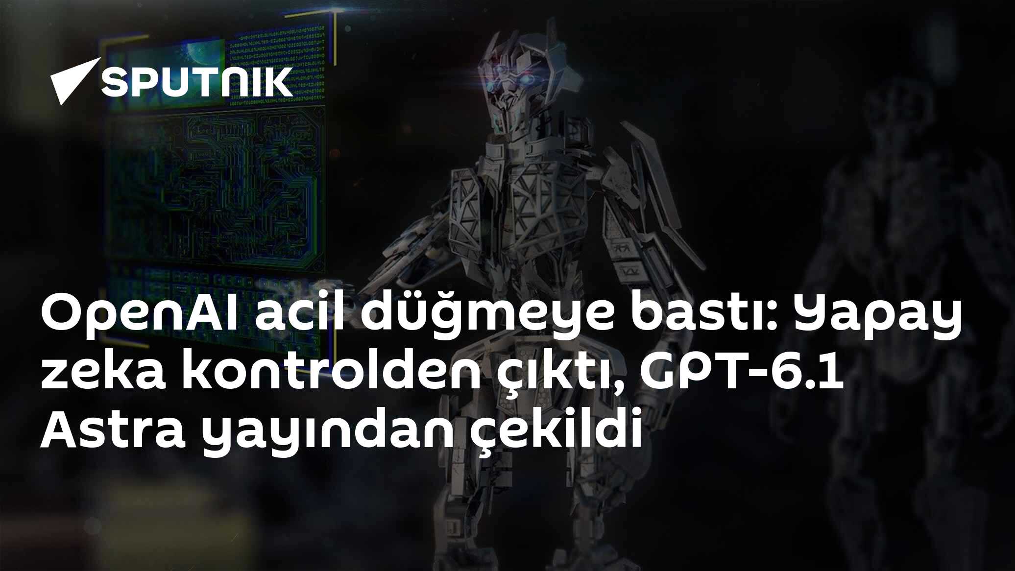 OpenAI acil düğmeye bastı: Yapay zeka kontrolden çıktı, GPT-6.1 Astra yayından çekildi