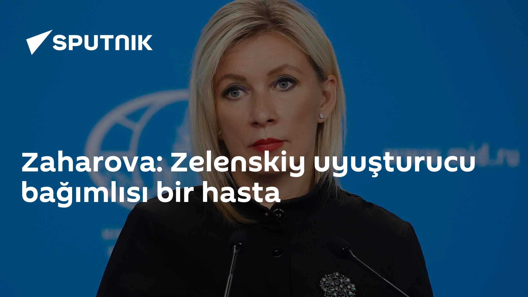 Rus Dışişleri Sözcüsü Zaharova'dan Zelenskiy'e "uyuşturucu bağımlısı" suçlaması