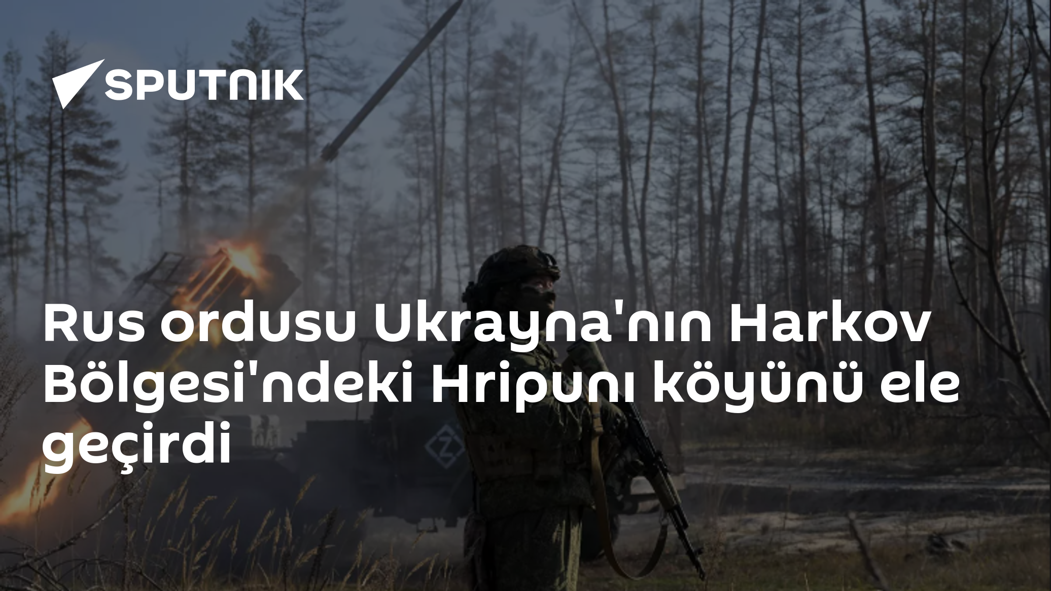 Rus Savunma Bakanlığı: Harkov'da Hripunı köyü kontrolümüze geçti