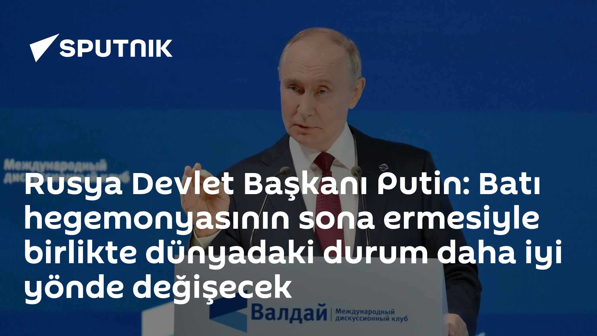 Rusya Devlet Başkanı Putin: Batı hegemonyasının sona ermesiyle birlikte dünyadaki durum daha iyi yönde değişecek