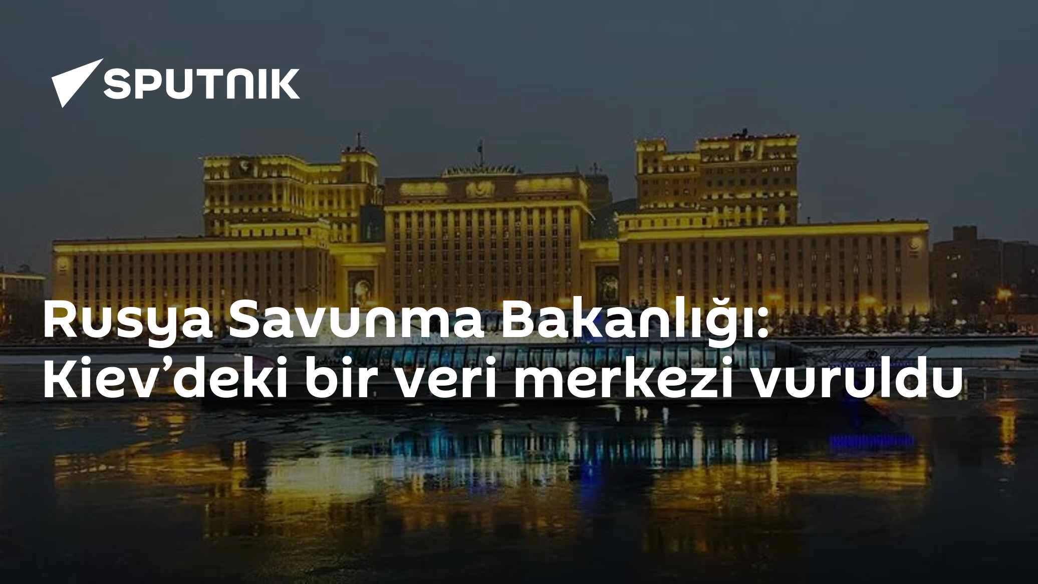 Rusya Savunma Bakanlığı: Kiev’de Ukrayna istihbaratına hizmet veren veri merkezi hedef alındı