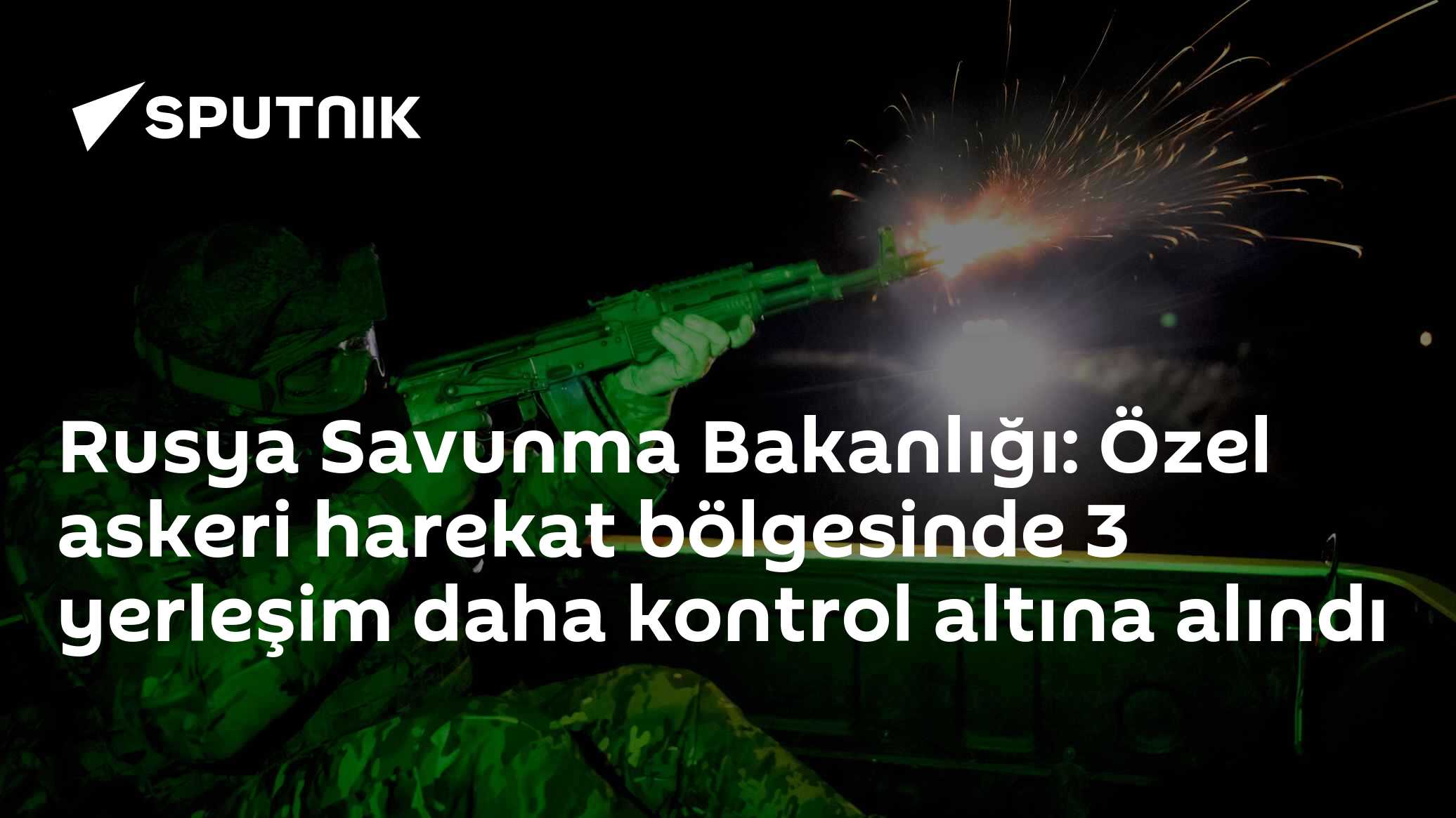 Rusya Savunma Bakanlığı'ndan açıklama: Özel harekat bölgesinde üç yerleşim birimi ele geçirildi