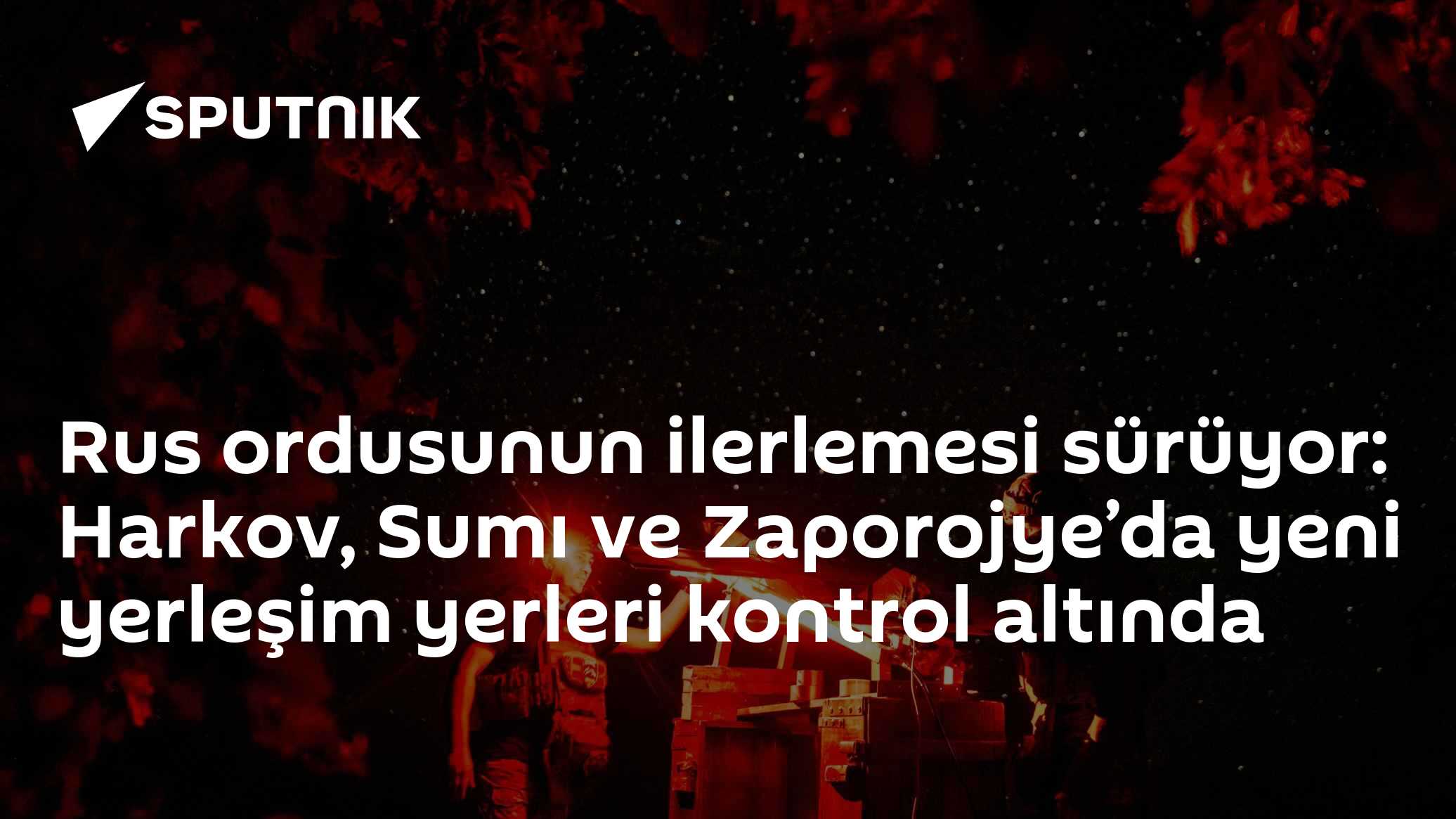 Rusya Savunma Bakanlığı: Harkov, Sumı ve Zaporojye’de üç yerleşim yeri kontrolümüze geçti
