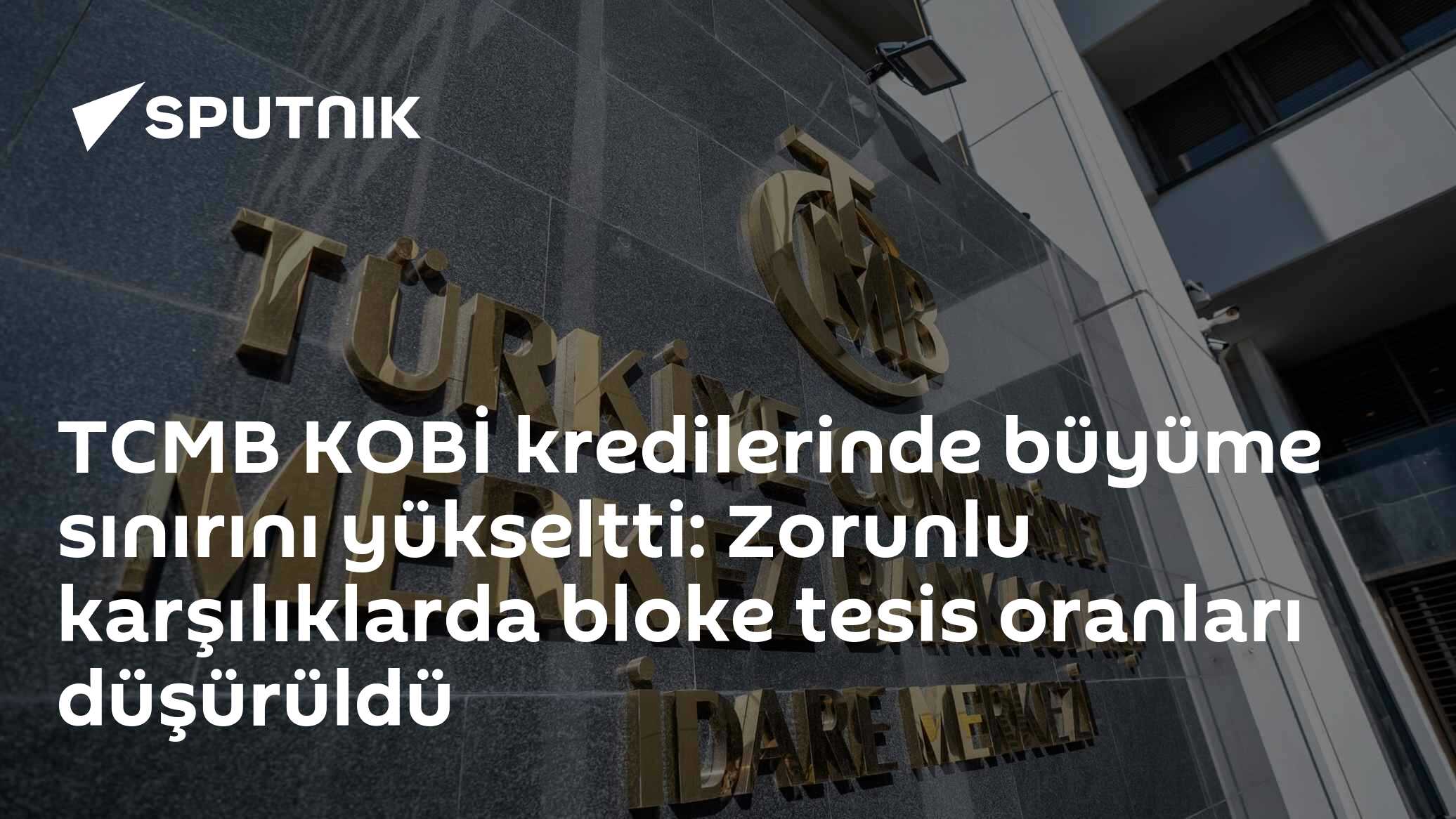 TCMB KOBİ kredi büyüme sınırını %5'e çıkardı, zorunlu karşılık oranlarını düşürdü