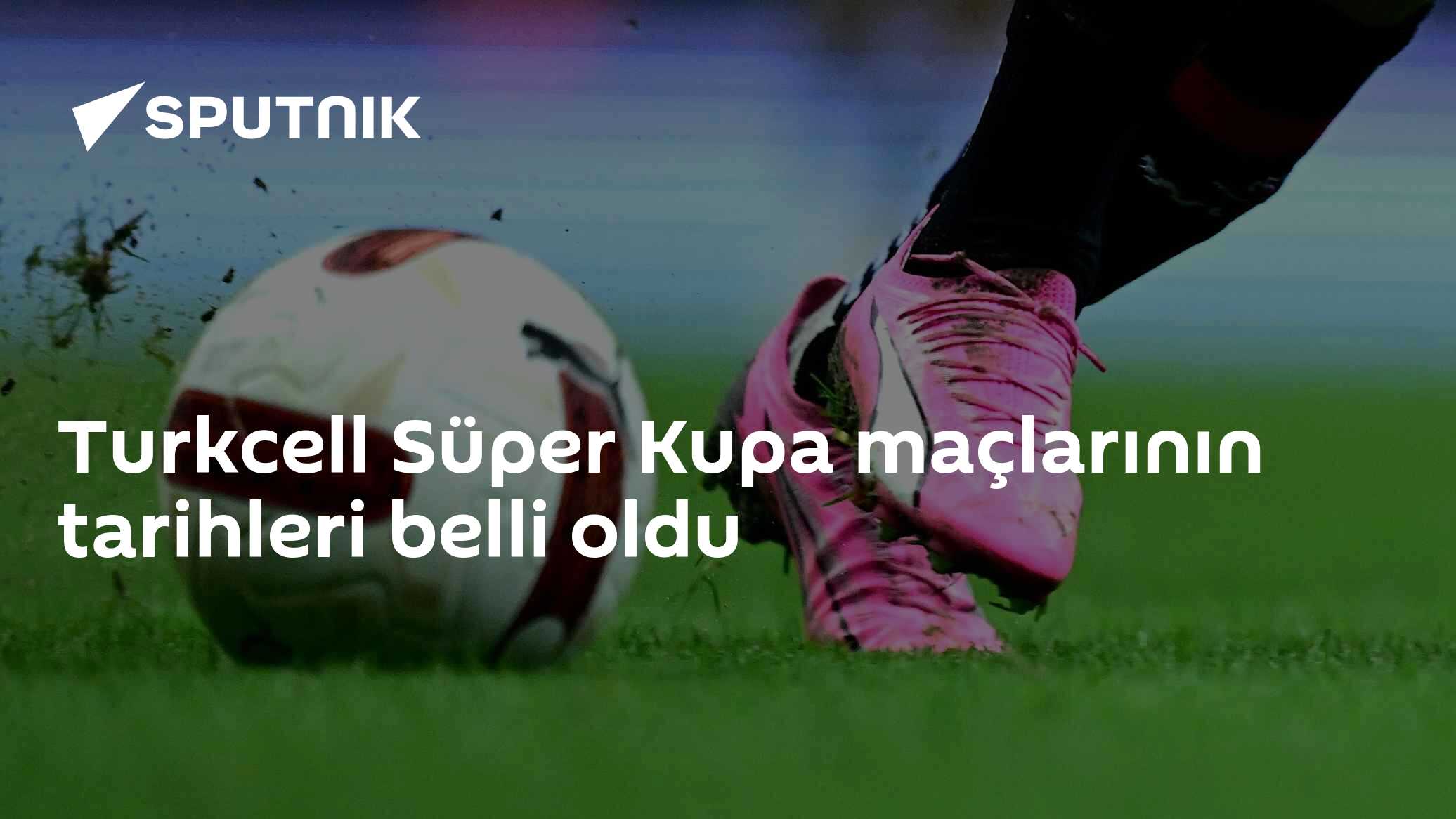 TFF'den Turkcell Süper Kupa tarihleri açıklaması