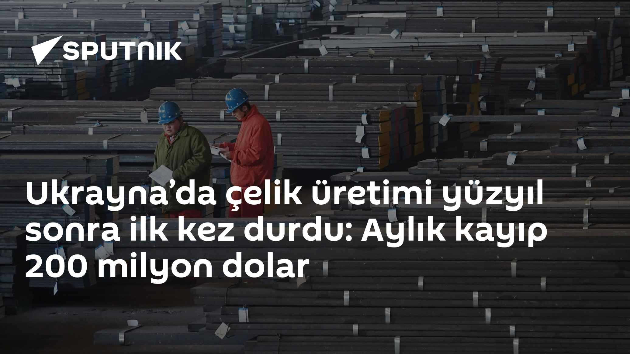 Ukrayna'da çelik üretimi bir asırlık ara verdi: Aylık 200 milyon dolar ihracat kaybı