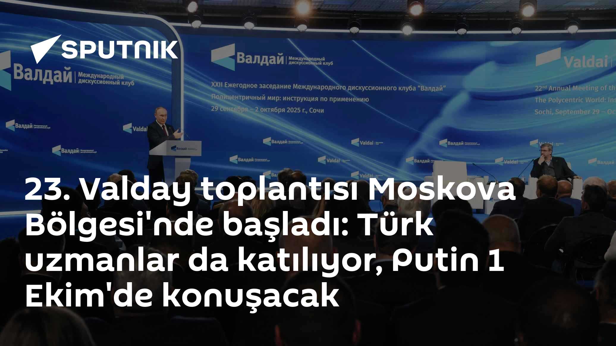 Valday'de 23. toplantı başlıyor: Türk uzmanlar masada, Putin 1 Ekim'de konuşaçak